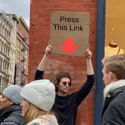 Press this link | Press This Link | image tagged in memes,guy holding cardboard sign | made w/ Imgflip meme maker