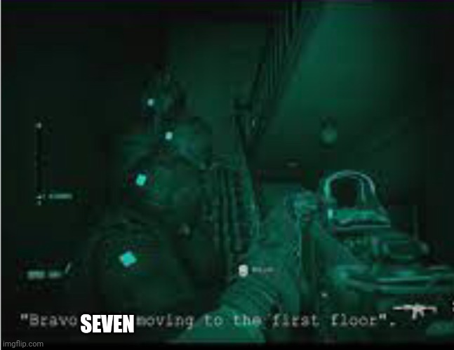 Bravo six moving to the first floor | SEVEN | image tagged in bravo six moving to the first floor | made w/ Imgflip meme maker