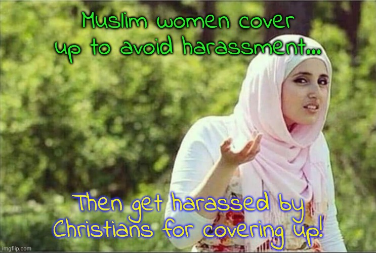 Between a rock and a hard place. | Muslim women cover up to avoid harassment... Then get harassed by Christians for covering up! | image tagged in or nah middle east version,religious,discrimination,misogyny | made w/ Imgflip meme maker