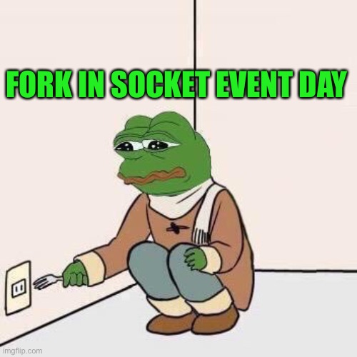 Sad Pepe Suicide | FORK IN SOCKET EVENT DAY | image tagged in sad pepe suicide | made w/ Imgflip meme maker
