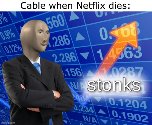 stonks |  Cable when Netflix dies: | image tagged in stonks,netflix,cable,memes | made w/ Imgflip meme maker