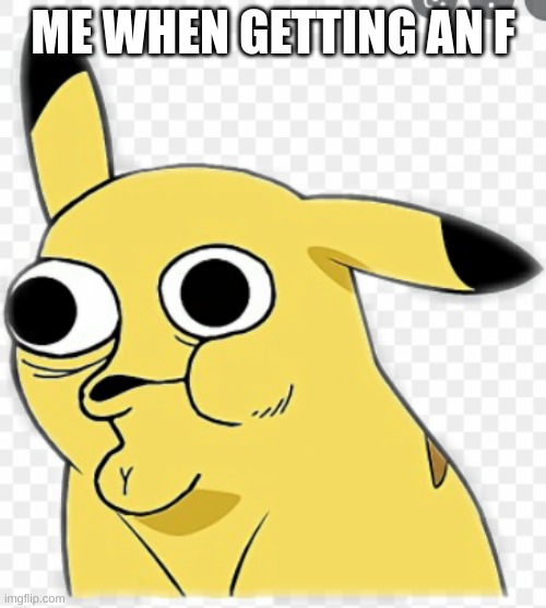 durpachu | ME WHEN GETTING AN F | image tagged in pikachu | made w/ Imgflip meme maker