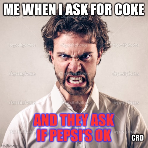 No Coke, Pepsi |  ME WHEN I ASK FOR COKE; AND THEY ASK IF PEPSI‘S OK; CRD | image tagged in coke | made w/ Imgflip meme maker