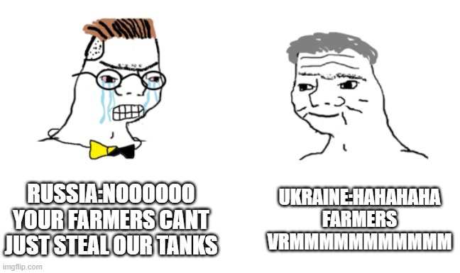 ukraine farmers vs russian tanks | RUSSIA:NOOOOOO YOUR FARMERS CANT JUST STEAL OUR TANKS; UKRAINE:HAHAHAHA FARMERS VRMMMMMMMMMMM | image tagged in noooo you can't just | made w/ Imgflip meme maker