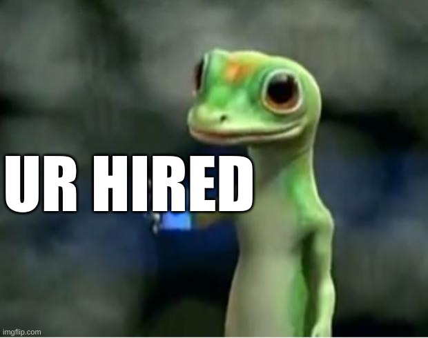 Geico Gecko | UR HIRED | image tagged in geico gecko | made w/ Imgflip meme maker