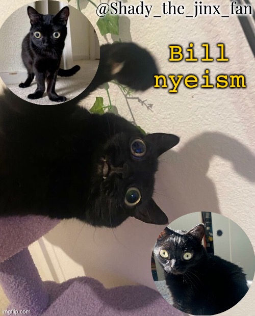 my new religion | Bill nyeism | image tagged in shady s jinx temp once agaun thanks ishowsun | made w/ Imgflip meme maker