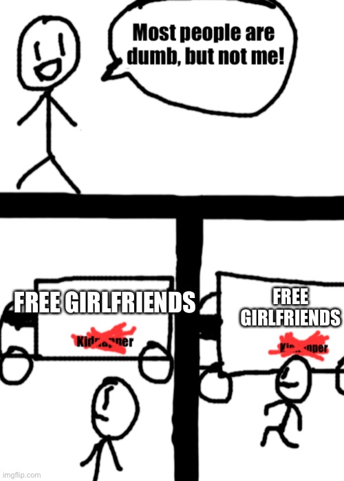 Dumb stickman | FREE GIRLFRIENDS FREE GIRLFRIENDS | image tagged in dumb stickman | made w/ Imgflip meme maker