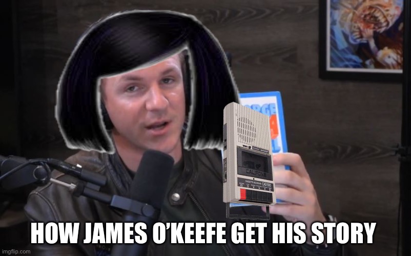 James O’Keefe getting his story | HOW JAMES O’KEEFE GET HIS STORY | image tagged in news,undercover | made w/ Imgflip meme maker