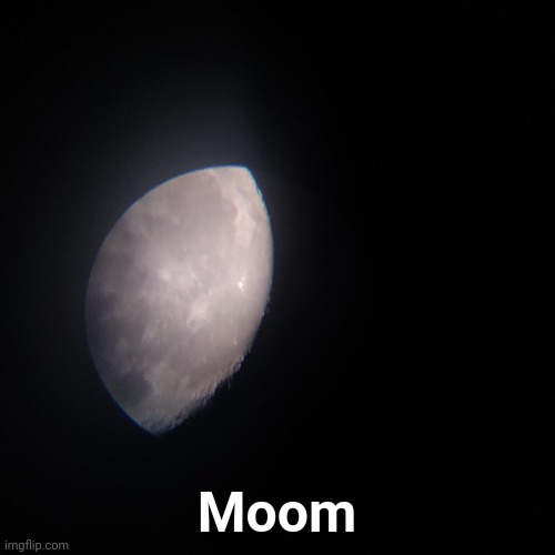 Moon as through my telescope | Moom | made w/ Imgflip meme maker