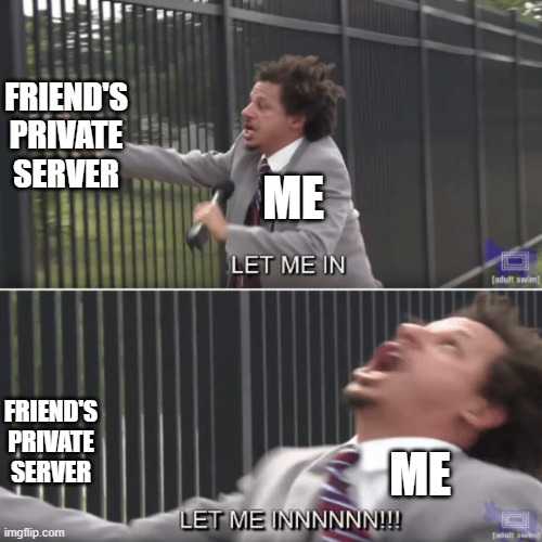 only roblos users will relate | FRIEND'S PRIVATE SERVER; ME; FRIEND'S PRIVATE SERVER; ME | image tagged in roblox | made w/ Imgflip meme maker