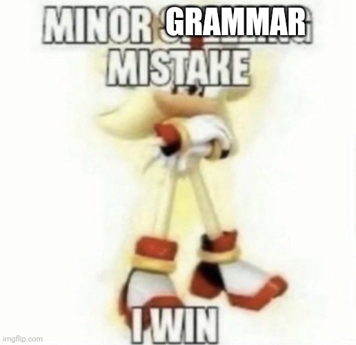 GRAMMAR | image tagged in minor spelling mistake | made w/ Imgflip meme maker