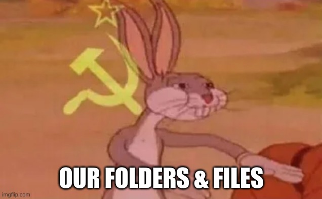 Bugs bunny communist | OUR FOLDERS & FILES | image tagged in bugs bunny communist | made w/ Imgflip meme maker