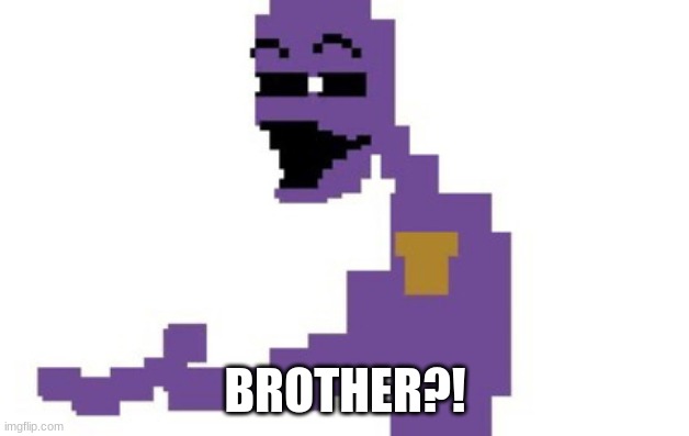 BROTHER?! | made w/ Imgflip meme maker