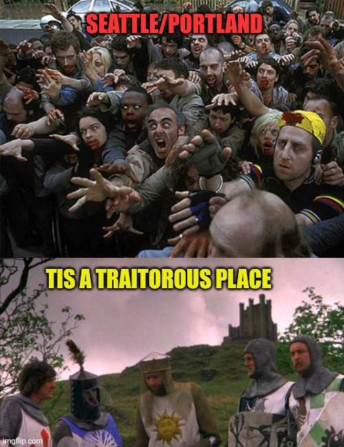 SEATTLE/PORTLAND TIS A TRAITOROUS PLACE | image tagged in zombies approaching,monty python tis a silly place | made w/ Imgflip meme maker