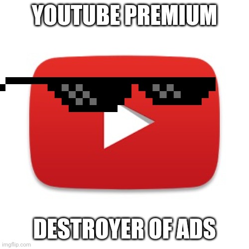 Youtube | YOUTUBE PREMIUM DESTROYER OF ADS | image tagged in youtube | made w/ Imgflip meme maker