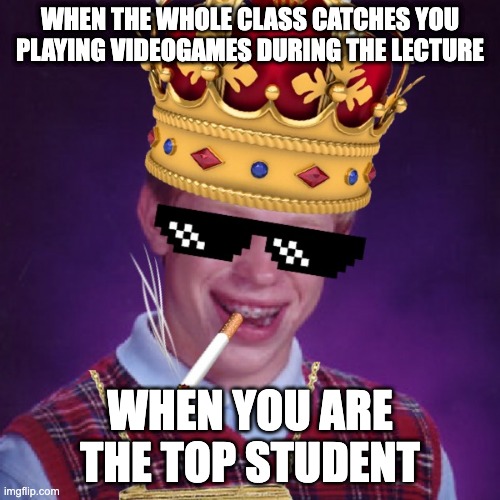 The whole class laughed it off and I died inside |  WHEN THE WHOLE CLASS CATCHES YOU PLAYING VIDEOGAMES DURING THE LECTURE; WHEN YOU ARE THE TOP STUDENT | image tagged in thug life brian,student life,thug life | made w/ Imgflip meme maker