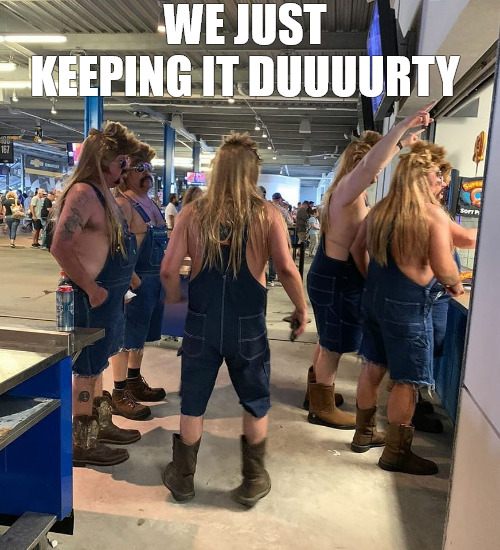 MULLET GANG | WE JUST KEEPING IT DUUUURTY | image tagged in mullet men | made w/ Imgflip meme maker