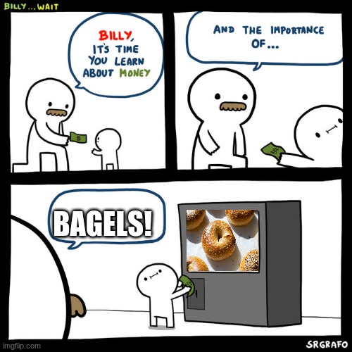 billy | BAGELS! | image tagged in billy | made w/ Imgflip meme maker