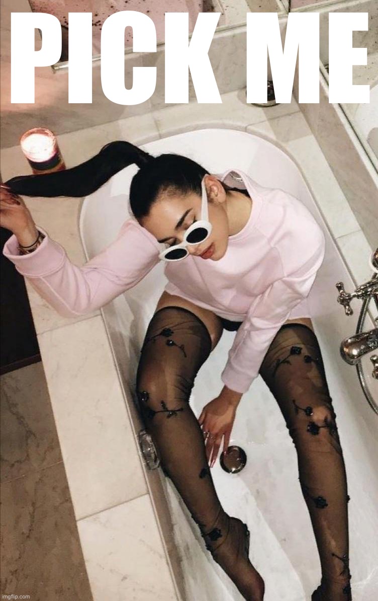 Dua Lipa bathtub | PICK ME | image tagged in dua lipa bathtub | made w/ Imgflip meme maker