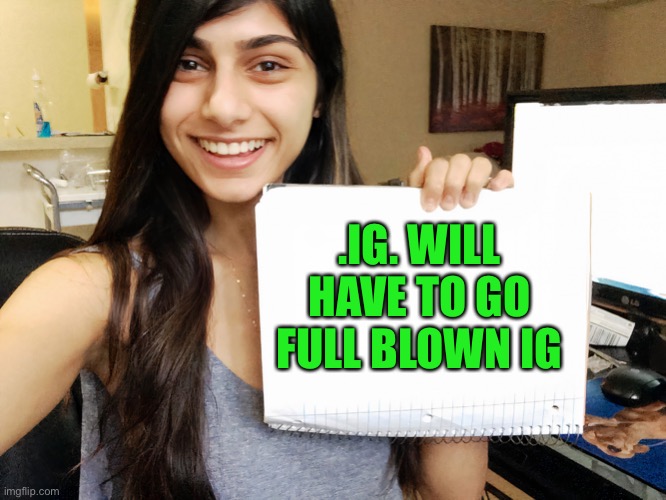 Mia Khalifa | .IG. WILL HAVE TO GO FULL BLOWN IG | image tagged in mia khalifa | made w/ Imgflip meme maker