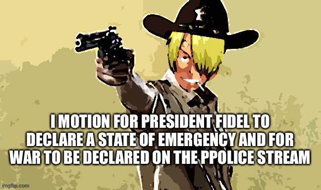 They want a fight? *shids my pants* | I MOTION FOR PRESIDENT FIDEL TO DECLARE A STATE OF EMERGENCY AND FOR WAR TO BE DECLARED ON THE PPOLICE STREAM | image tagged in fidelsmooker | made w/ Imgflip meme maker