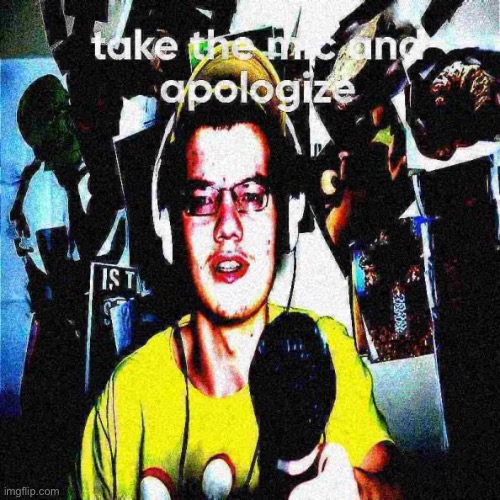 Take the mic and apologize | image tagged in take the mic and apologize | made w/ Imgflip meme maker