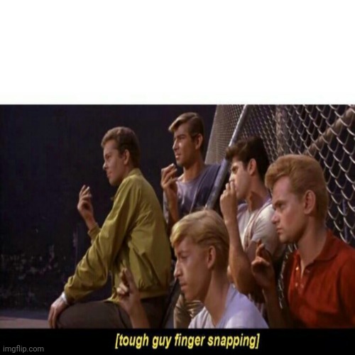 Tough Guy Finger Snapping | image tagged in tough guy finger snapping | made w/ Imgflip meme maker