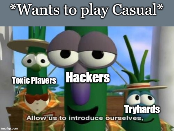 damn you casual servers |  *Wants to play Casual*; Hackers; Toxic Players; Tryhards | image tagged in allow us to introduce ourselves | made w/ Imgflip meme maker