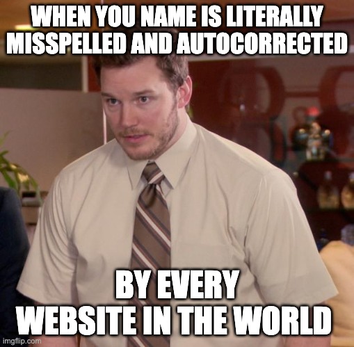 why again |  WHEN YOU NAME IS LITERALLY MISSPELLED AND AUTOCORRECTED; BY EVERY WEBSITE IN THE WORLD | image tagged in memes,afraid to ask andy,true story,oh wow are you actually reading these tags,stop reading the tags | made w/ Imgflip meme maker