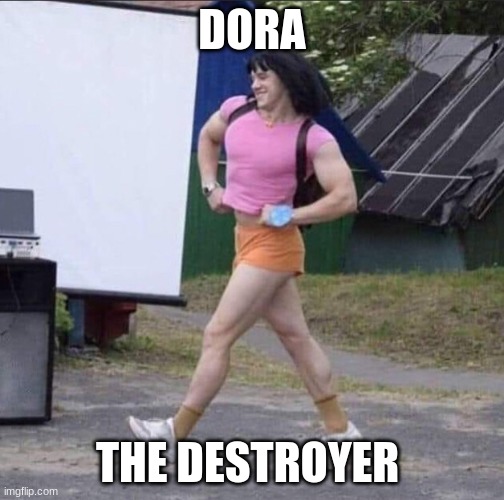 DORA; THE DESTROYER | made w/ Imgflip meme maker