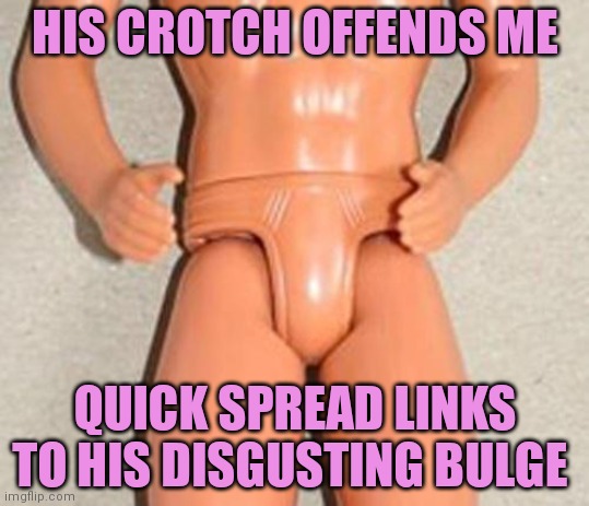 Fond morr noods too cry abut! | HIS CROTCH OFFENDS ME; QUICK SPREAD LINKS TO HIS DISGUSTING BULGE | image tagged in nude ken,naked,doll | made w/ Imgflip meme maker