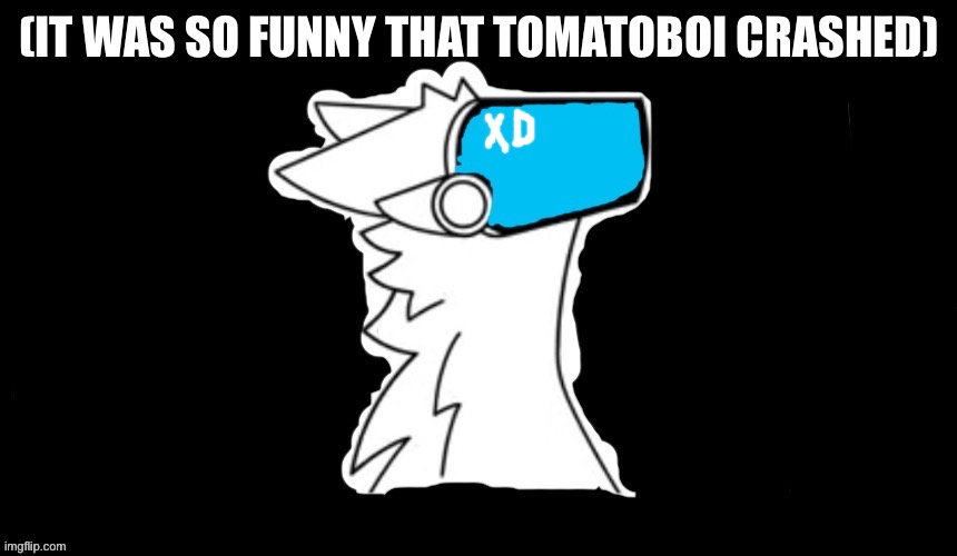 (IT WAS SO FUNNY THAT TOMATOBOI CRASHED) | image tagged in blue screen protogen | made w/ Imgflip meme maker