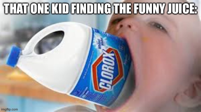 That one | THAT ONE KID FINDING THE FUNNY JUICE: | image tagged in that one kid | made w/ Imgflip meme maker