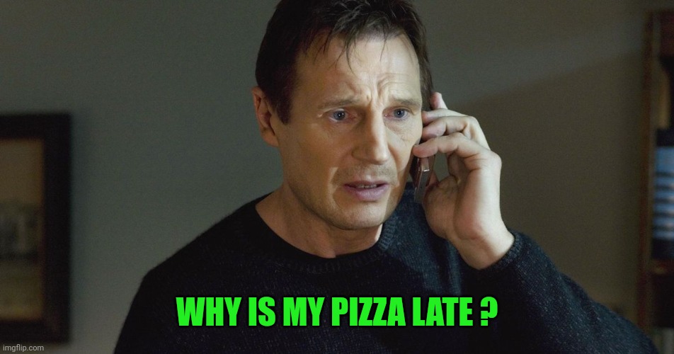 I Don't Know Who You Are... | WHY IS MY PIZZA LATE ? | image tagged in i don't know who you are | made w/ Imgflip meme maker
