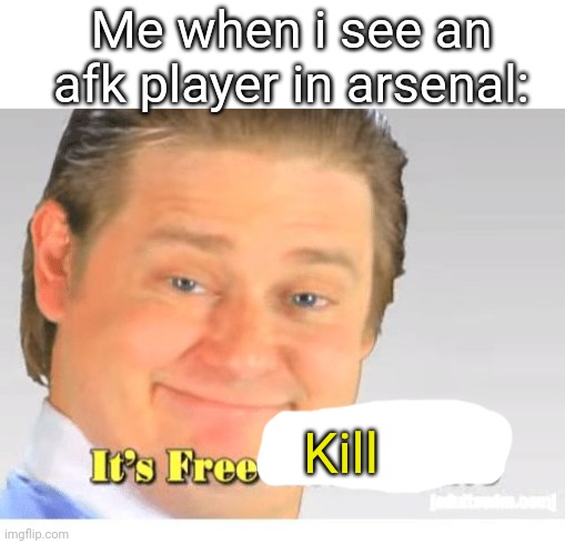 It's Free Real Estate | Me when i see an afk player in arsenal:; Kill | image tagged in it's free real estate | made w/ Imgflip meme maker