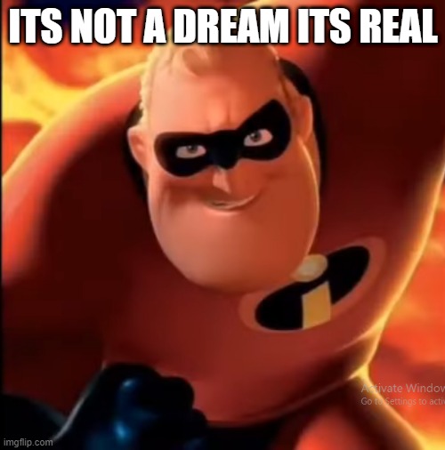 ITS NOT A DREAM ITS REAL | made w/ Imgflip meme maker