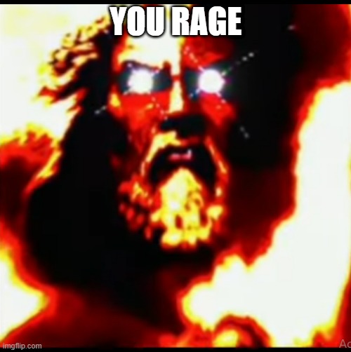 YOU RAGE | made w/ Imgflip meme maker