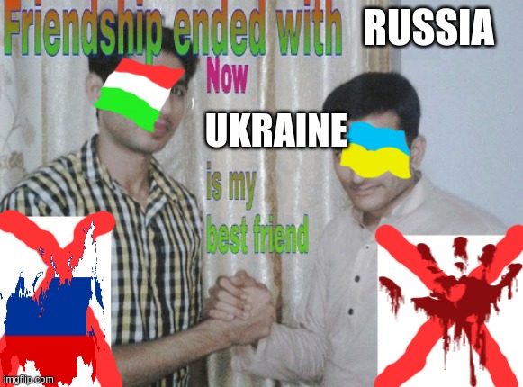 Friendship ended with X, now Y is my best friend |  RUSSIA; UKRAINE | image tagged in friendship ended with x now y is my best friend | made w/ Imgflip meme maker