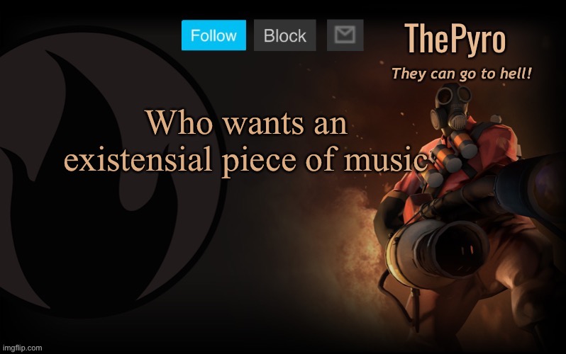 ThePyro’s steam template | Who wants an existensial piece of music | image tagged in thepyro s steam template | made w/ Imgflip meme maker
