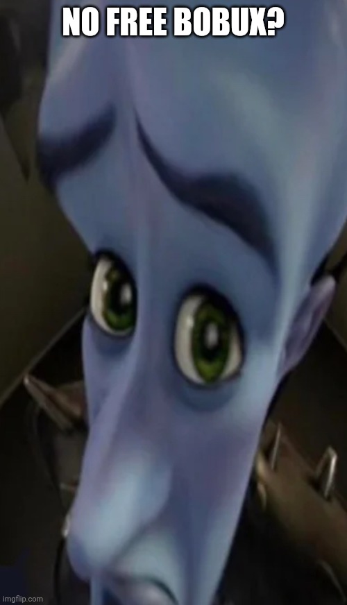 Megamind peeking | NO FREE BOBUX? | image tagged in megamind peeking | made w/ Imgflip meme maker