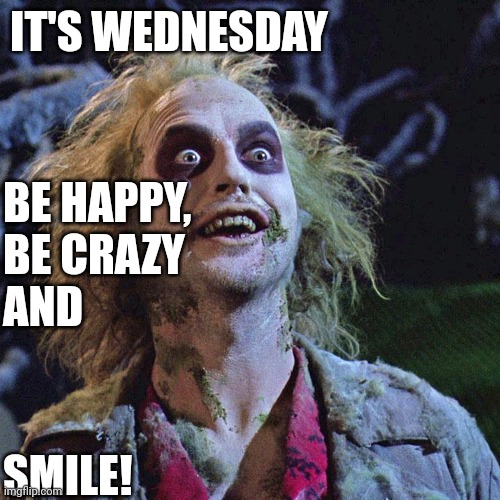 Wednesday |  IT'S WEDNESDAY; BE HAPPY,

BE CRAZY

AND; SMILE! | image tagged in smile | made w/ Imgflip meme maker
