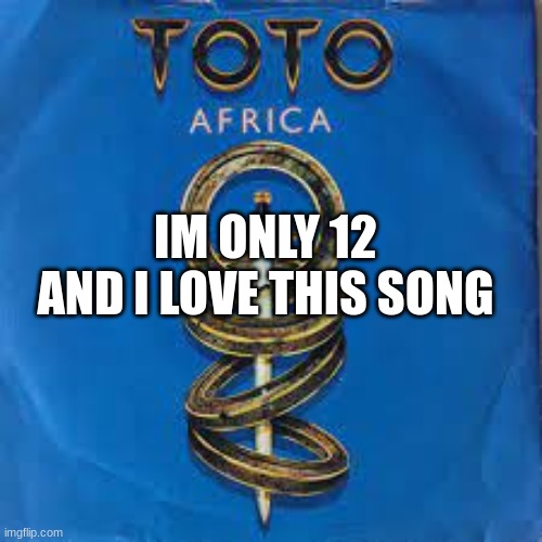  IM ONLY 12 AND I LOVE THIS SONG | made w/ Imgflip meme maker
