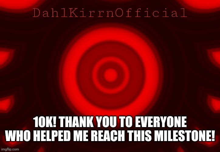 yay | 10K! THANK YOU TO EVERYONE WHO HELPED ME REACH THIS MILESTONE! | image tagged in dkoat | made w/ Imgflip meme maker