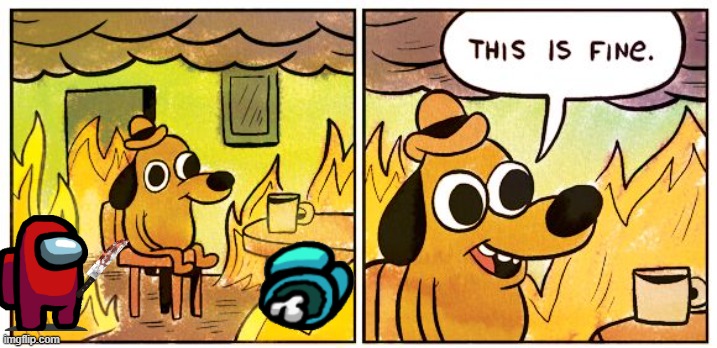 This Is Fine | image tagged in memes,this is fine | made w/ Imgflip meme maker