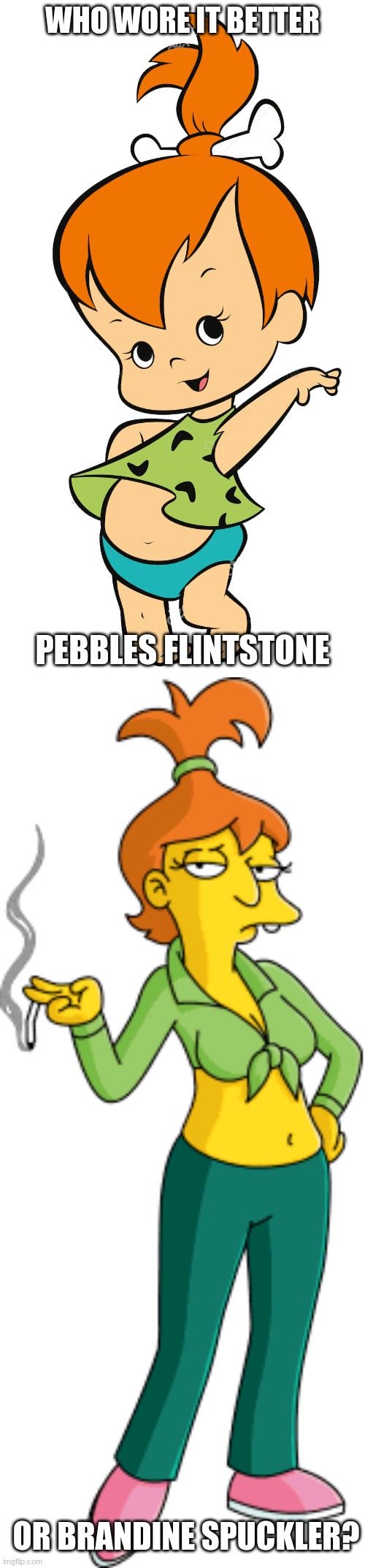 Who Wore It Better Wednesday #107 - Ginger hair in high ponytails |  WHO WORE IT BETTER; PEBBLES FLINTSTONE; OR BRANDINE SPUCKLER? | image tagged in memes,who wore it better,flintstones,the simpsons,hanna barbera,fox | made w/ Imgflip meme maker