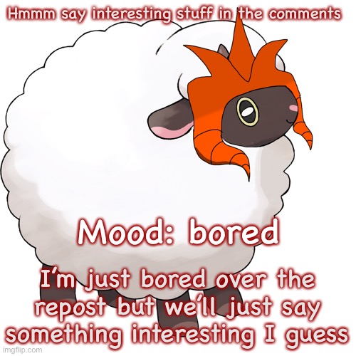 I’m bored af | Hmmm say interesting stuff in the comments; Mood: bored; I’m just bored over the repost but we’ll just say something interesting I guess | image tagged in elite the wooloo | made w/ Imgflip meme maker