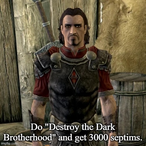 Do "Destroy the Dark Brotherhood" and get 3000 septims. | made w/ Imgflip meme maker