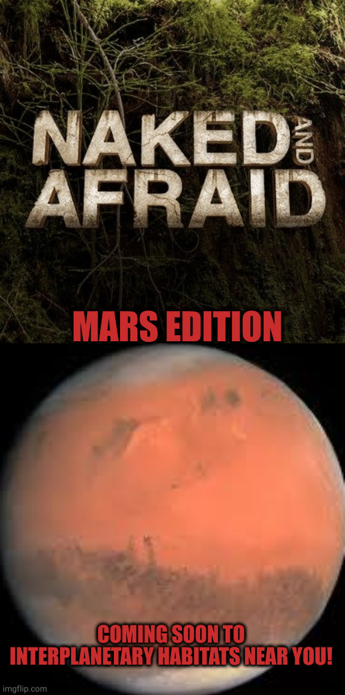 Naked and afraid, Mars edition! |  MARS EDITION; COMING SOON TO INTERPLANETARY HABITATS NEAR YOU! | image tagged in naked and afraid,mars | made w/ Imgflip meme maker