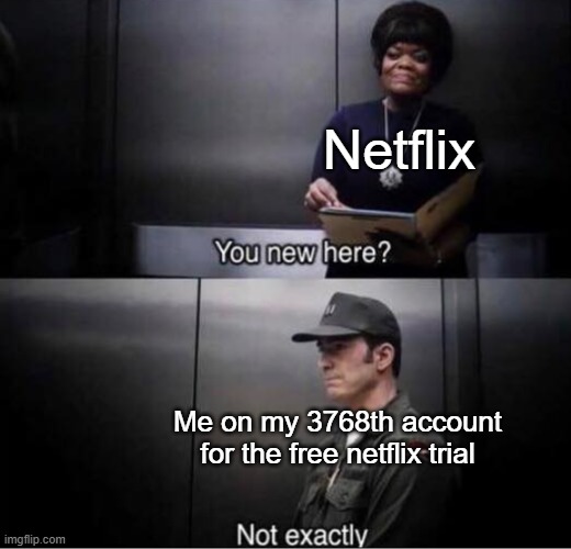 You new here? | Netflix; Me on my 3768th account for the free netflix trial | image tagged in you new here | made w/ Imgflip meme maker