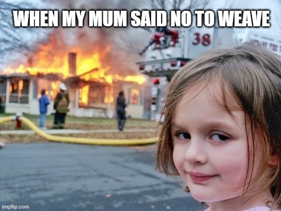 Weave | WHEN MY MUM SAID NO TO WEAVE | image tagged in weave,crypto | made w/ Imgflip meme maker